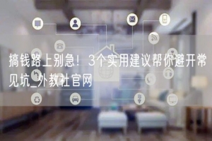 搞钱路上别急！3个实用建议帮你避开常见坑_外教社官网